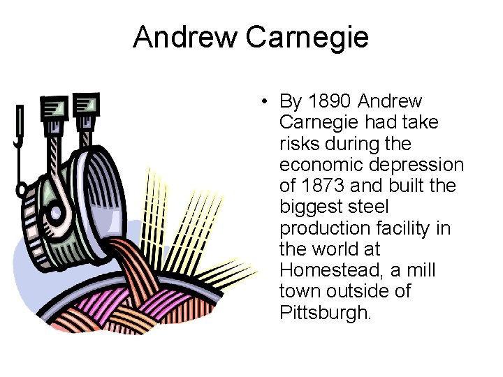 Andrew Carnegie • By 1890 Andrew Carnegie had take risks during the economic depression