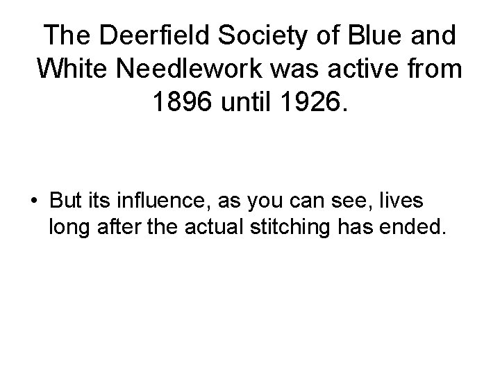 The Deerfield Society of Blue and White Needlework was active from 1896 until 1926.