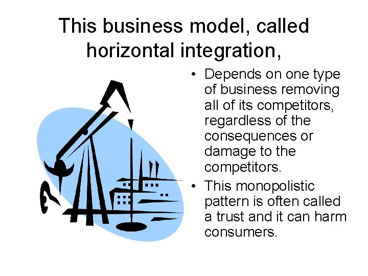 This business model, called horizontal integration, • Depends on one type of business removing