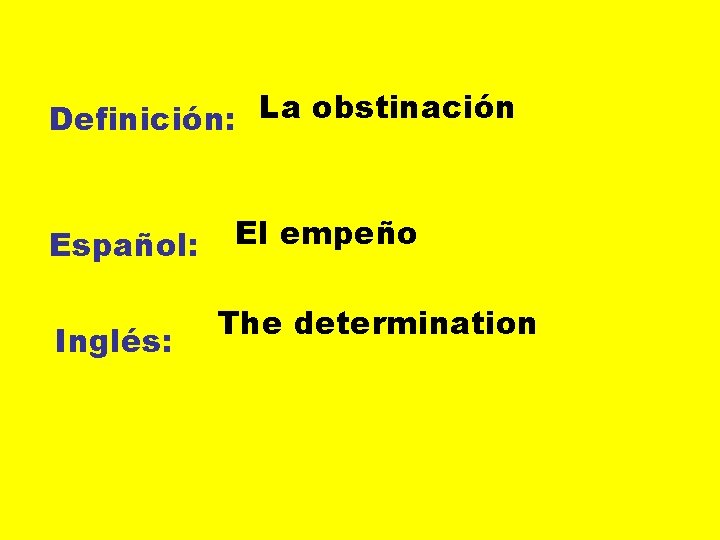 Definición: La obstinación Español: Inglés: El empeño The determination 