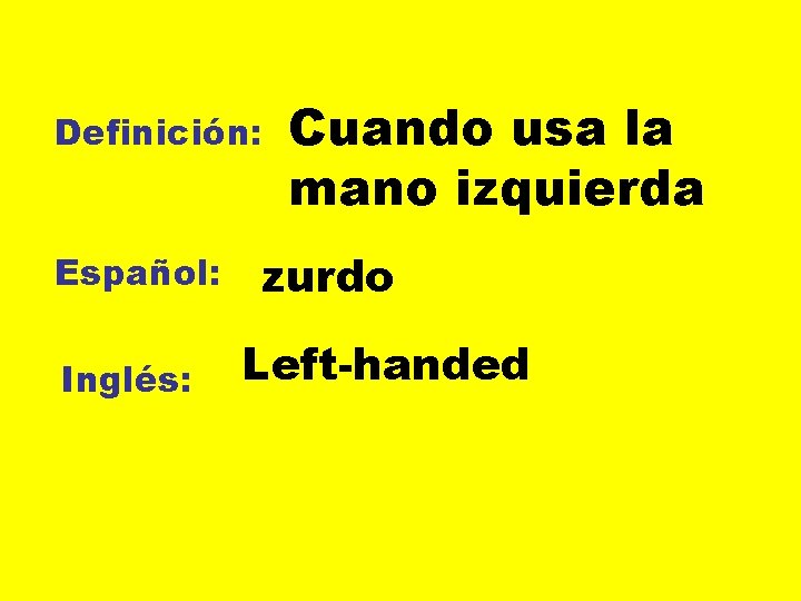 Definición: Español: Inglés: Cuando usa la mano izquierda zurdo Left-handed 