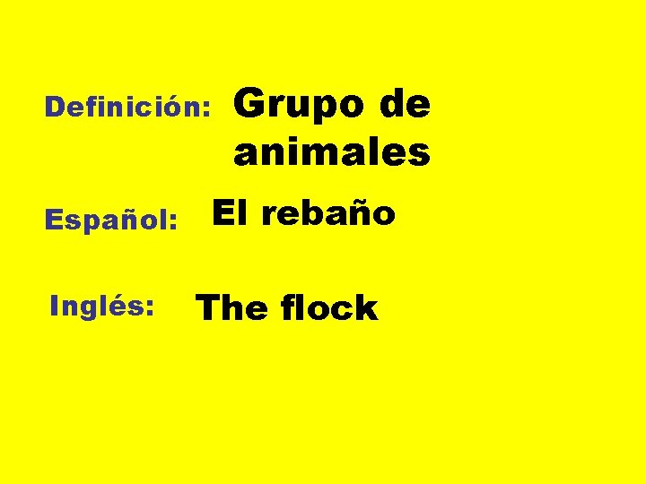 Definición: Español: Inglés: Grupo de animales El rebaño The flock 
