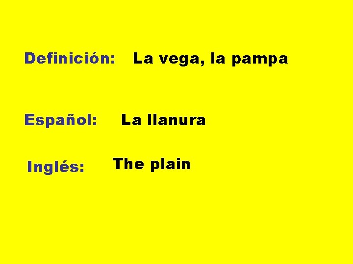 Definición: Español: Inglés: La vega, la pampa La llanura The plain 