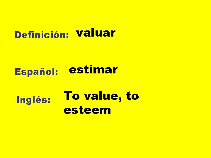 Definición: Español: Inglés: valuar estimar To value, to esteem 