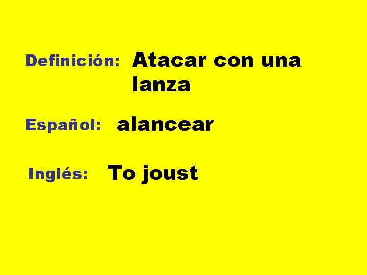 Definición: Español: Inglés: Atacar con una lanza alancear To joust 