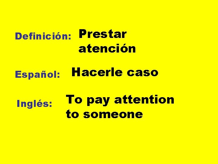 Definición: Español: Inglés: Prestar atención Hacerle caso To pay attention to someone 