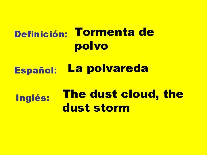 Definición: Español: Inglés: Tormenta de polvo La polvareda The dust cloud, the dust storm