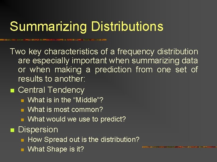 Summarizing Distributions Two key characteristics of a frequency distribution are especially important when summarizing