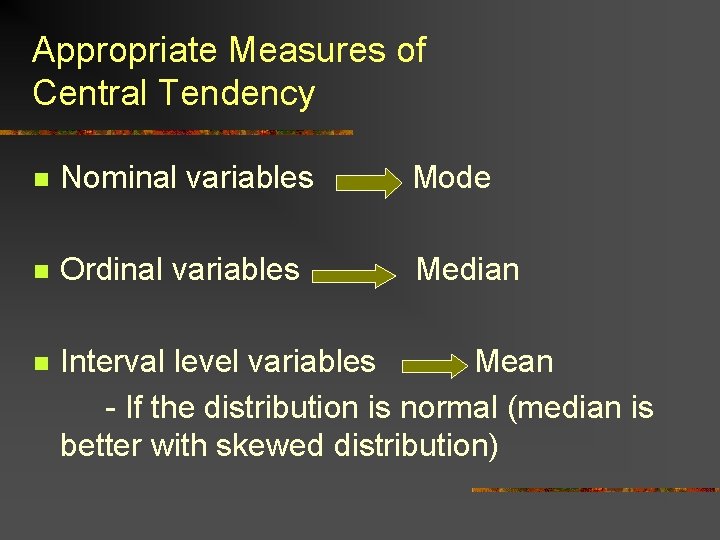 Appropriate Measures of Central Tendency n Nominal variables Mode n Ordinal variables Median Interval