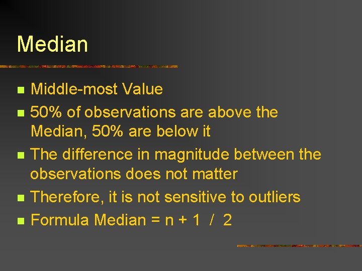 Median n n Middle-most Value 50% of observations are above the Median, 50% are