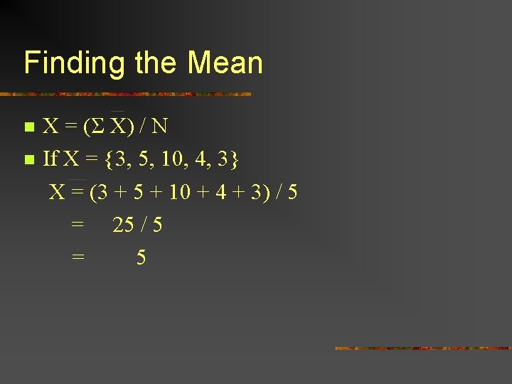 Finding the Mean n n X = (Σ X) / N If X =
