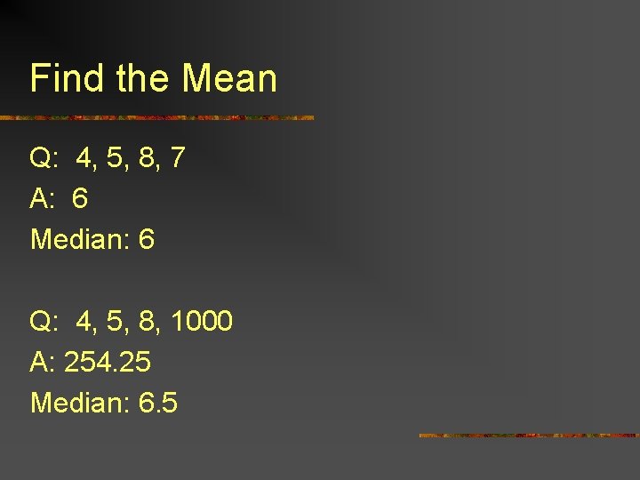 Find the Mean Q: 4, 5, 8, 7 A: 6 Median: 6 Q: 4,