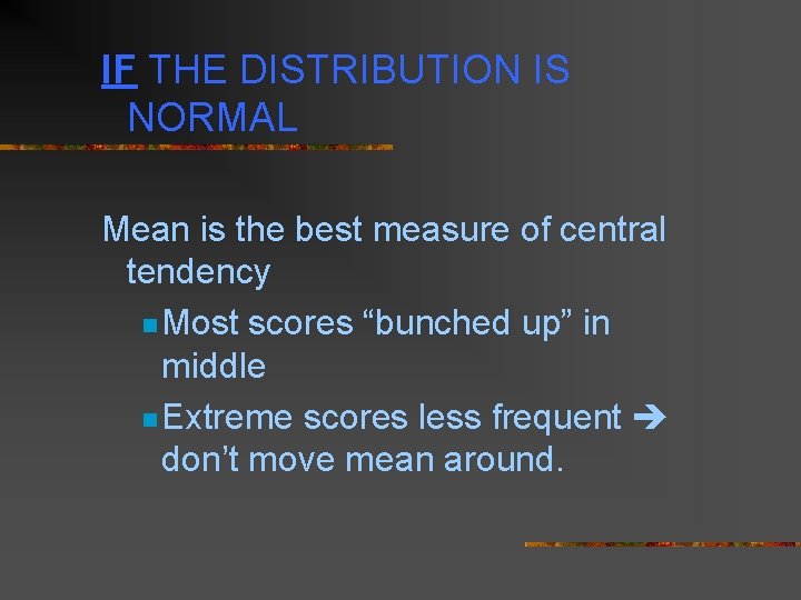 IF THE DISTRIBUTION IS NORMAL Mean is the best measure of central tendency n
