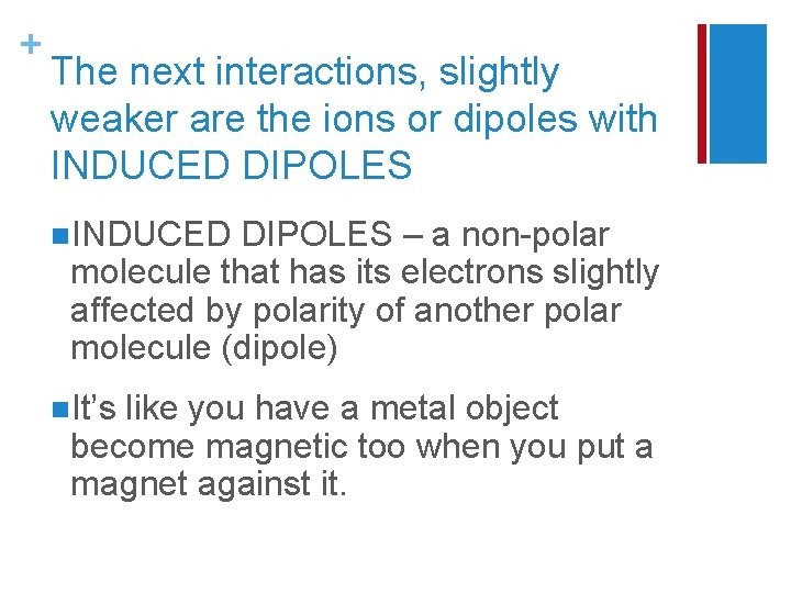 + The next interactions, slightly weaker are the ions or dipoles with INDUCED DIPOLES