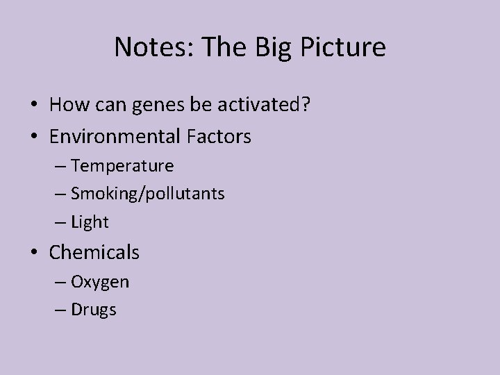 Notes: The Big Picture • How can genes be activated? • Environmental Factors –