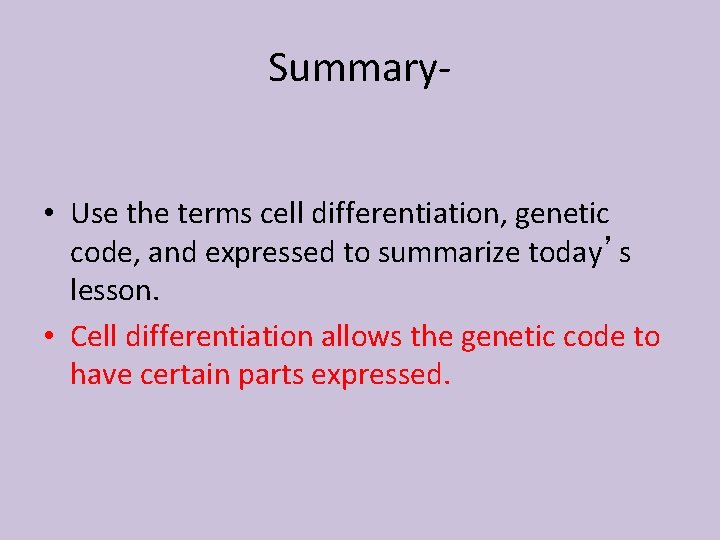 Summary • Use the terms cell differentiation, genetic code, and expressed to summarize today’s