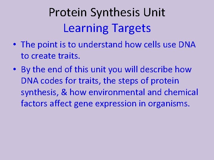 Protein Synthesis Unit Learning Targets • The point is to understand how cells use