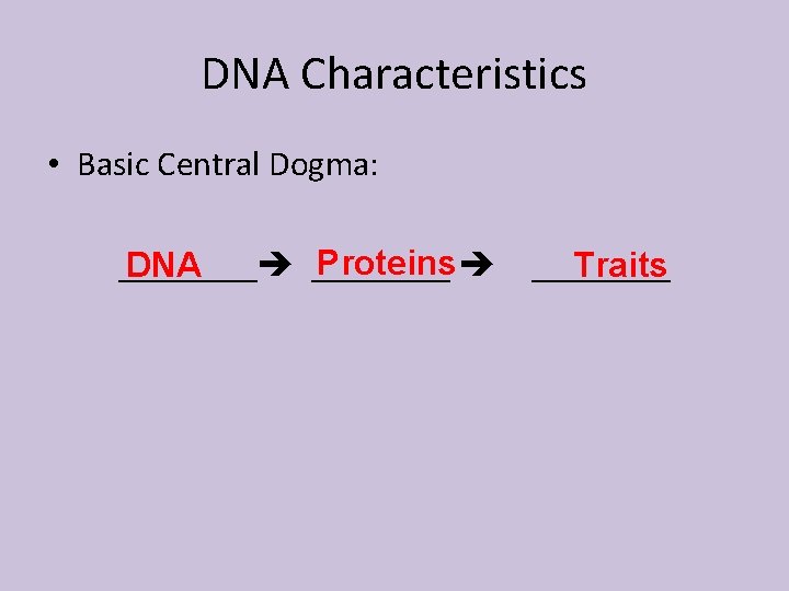DNA Characteristics • Basic Central Dogma: Proteins ________ DNA ____ Traits 