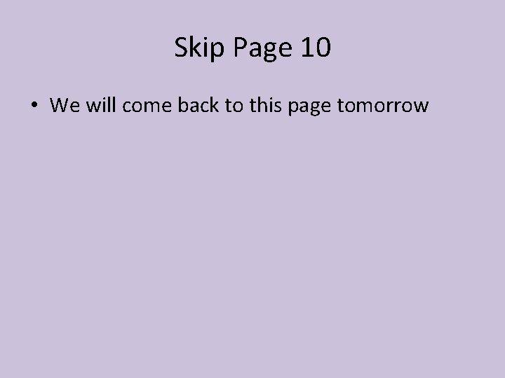 Skip Page 10 • We will come back to this page tomorrow 