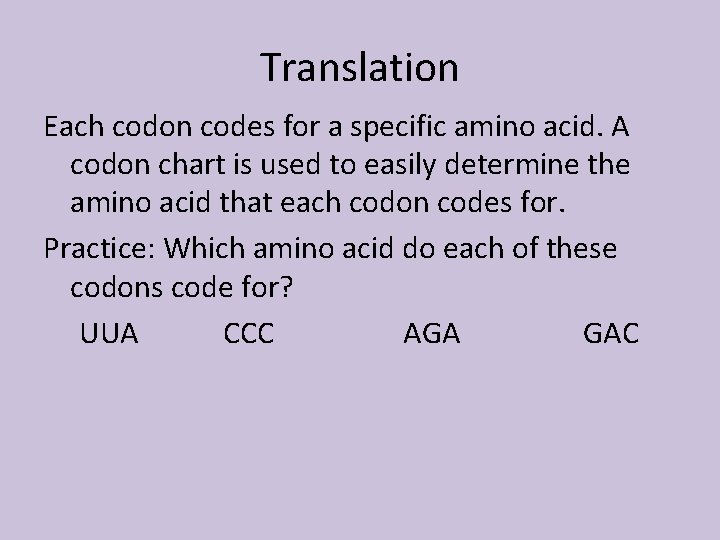 Translation Each codon codes for a specific amino acid. A codon chart is used