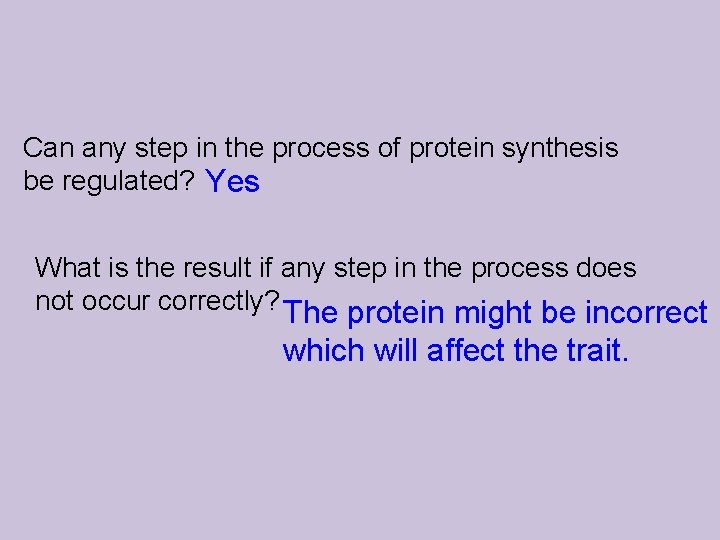 Can any step in the process of protein synthesis be regulated? Yes What is
