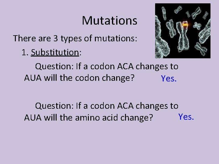 Mutations There are 3 types of mutations: 1. Substitution: Question: If a codon ACA