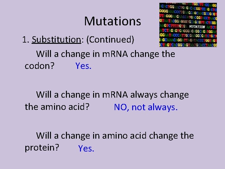 Mutations 1. Substitution: (Continued) Will a change in m. RNA change the Yes. codon?
