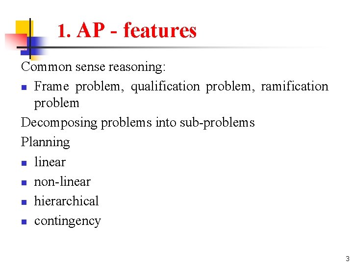 1. AP - features Common sense reasoning: n Frame problem, qualification problem, ramification problem