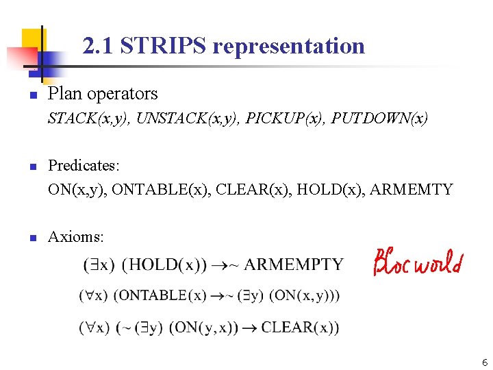 2. 1 STRIPS representation n Plan operators STACK(x, y), UNSTACK(x, y), PICKUP(x), PUTDOWN(x) n