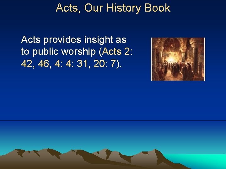Acts, Our History Book Acts provides insight as to public worship (Acts 2: 42,