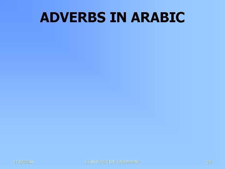 ADVERBS IN ARABIC 11/5/2020 CONTRASTIVE GRAMMAR 23 