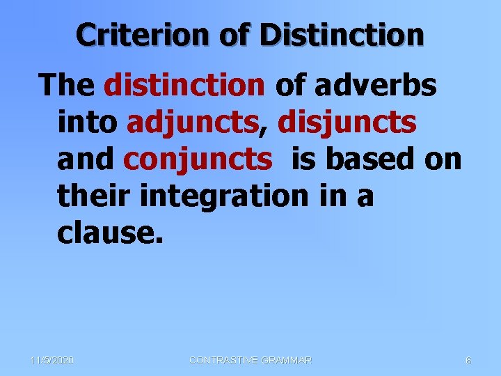 Criterion of Distinction The distinction of adverbs into adjuncts, disjuncts and conjuncts is based