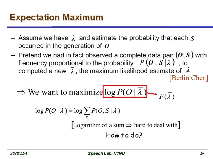 Expectation Maximum [Berlin Chen] How to do? 2020/11/4 Speech Lab. NTNU 10 