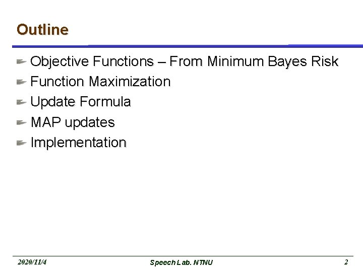 Outline Objective Functions – From Minimum Bayes Risk Function Maximization Update Formula MAP updates