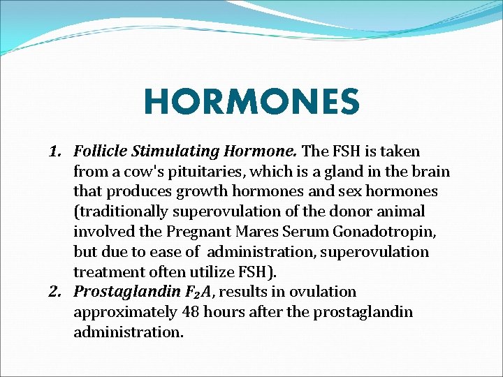HORMONES 1. Follicle Stimulating Hormone. The FSH is taken from a cow's pituitaries, which