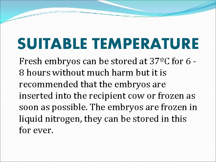 SUITABLE TEMPERATURE Fresh embryos can be stored at 37ºC for 6 8 hours without