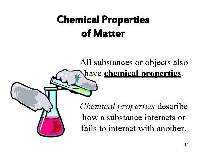 Chemical Properties of Matter All substances or objects also have chemical properties. Chemical properties
