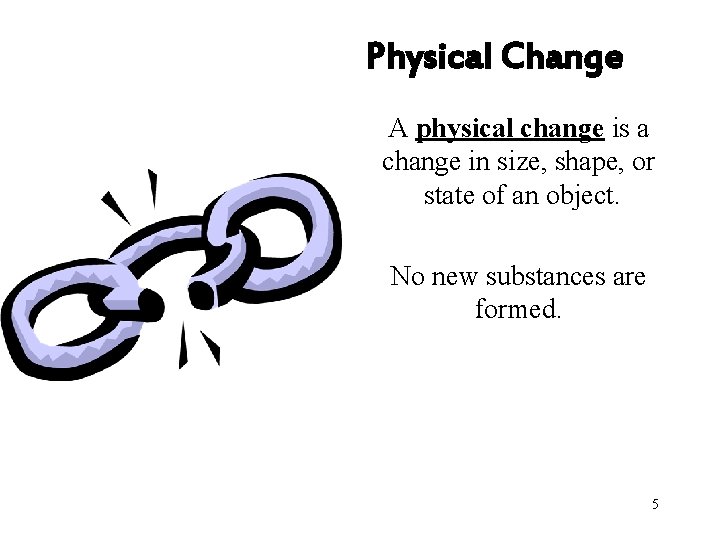 Physical Change A physical change is a change in size, shape, or state of