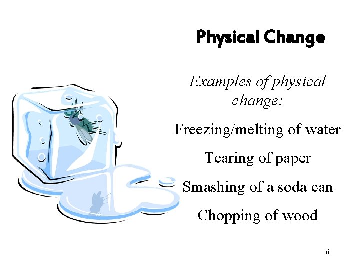 Physical Change Examples of physical change: Freezing/melting of water Tearing of paper Smashing of