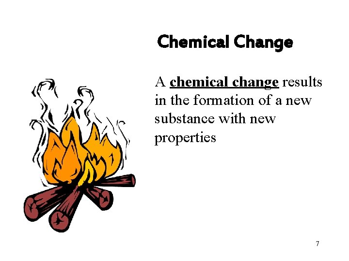 Chemical Change A chemical change results in the formation of a new substance with