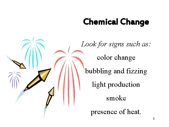 Chemical Change Look for signs such as: color change bubbling and fizzing light production