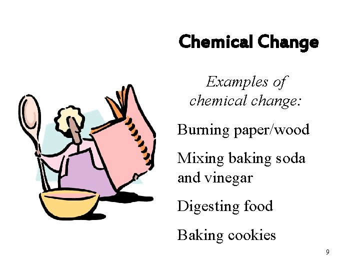 Chemical Change Examples of chemical change: Burning paper/wood Mixing baking soda and vinegar Digesting