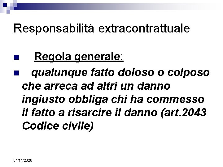 Responsabilità extracontrattuale Regola generale: n qualunque fatto doloso o colposo che arreca ad altri