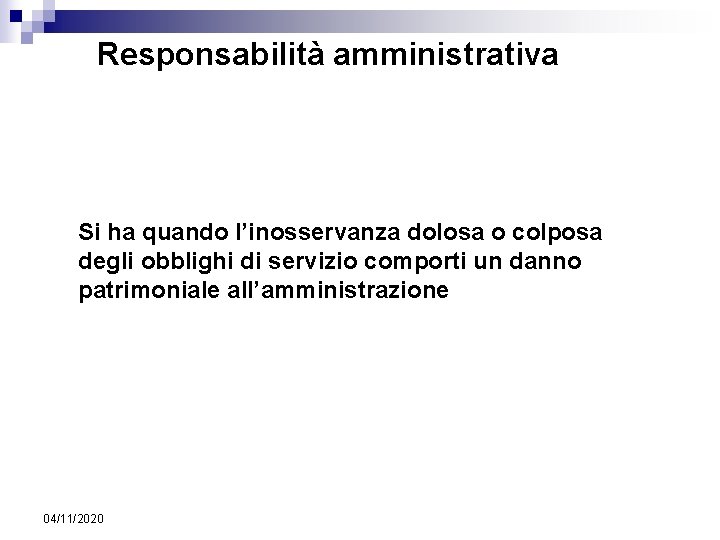 Responsabilità amministrativa Si ha quando l’inosservanza dolosa o colposa degli obblighi di servizio comporti