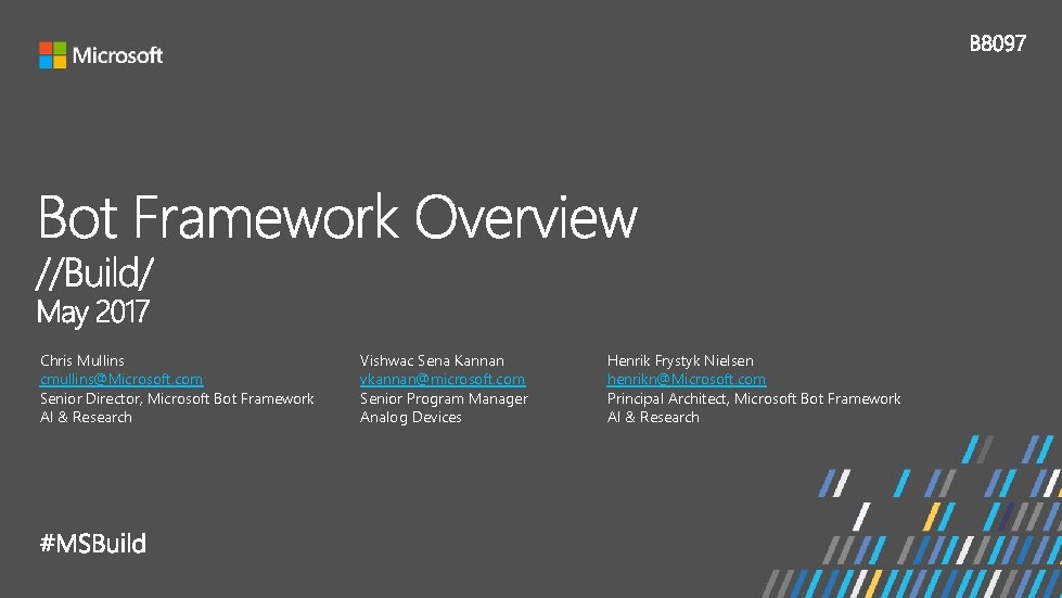 Chris Mullins cmullins@Microsoft. com Senior Director, Microsoft Bot Framework AI & Research Vishwac Sena