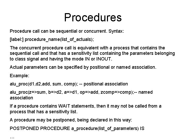 Procedures Procedure call can be sequential or concurrent. Syntax: [label: ] procedure_name(list_of_actuals); The concurrent