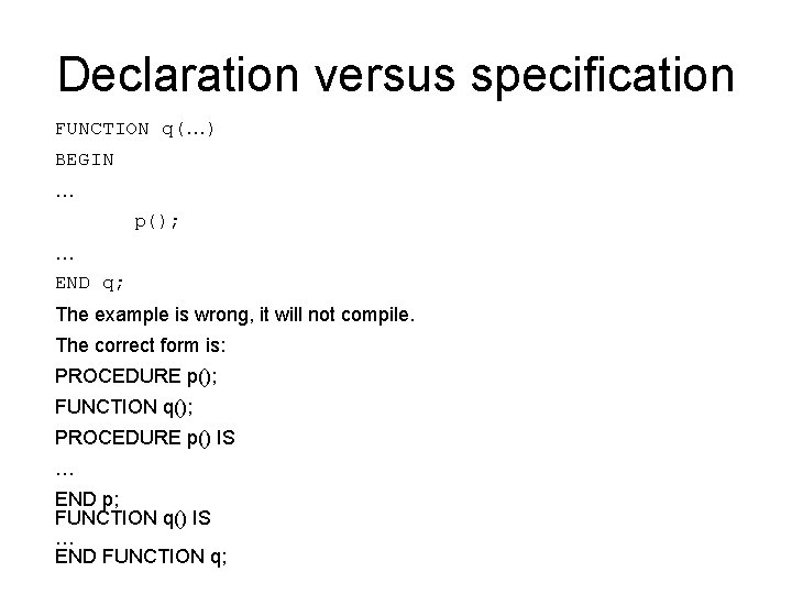 Declaration versus specification FUNCTION q(…) BEGIN … p(); … END q; The example is