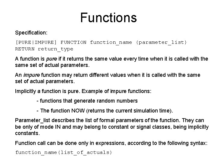 Functions Specification: [PURE|IMPURE] FUNCTION function_name (parameter_list) RETURN return_type A function is pure if it