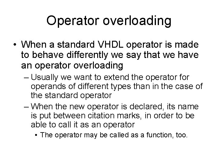 Operator overloading • When a standard VHDL operator is made to behave differently we