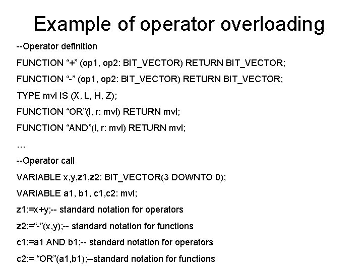Example of operator overloading --Operator definition FUNCTION “+” (op 1, op 2: BIT_VECTOR) RETURN